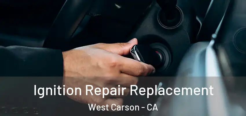  Ignition Repair Replacement West Carson - CA